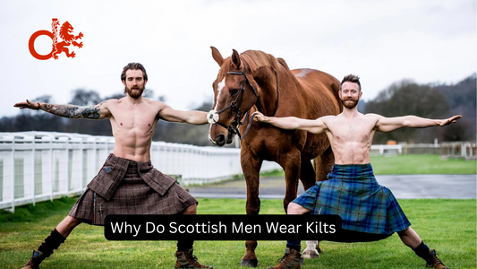 Why Do Scottish Men Wear Kilts